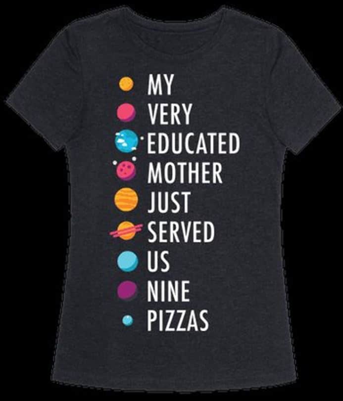 A dark T-shirt with a mnemonic device on it: My Very Educated Mother Just Served Us Nine Pizzas. 